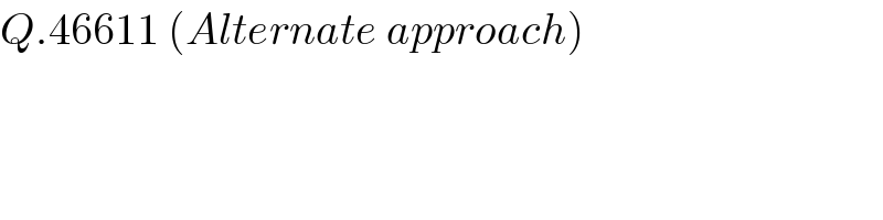 Q.46611 (Alternate approach)  