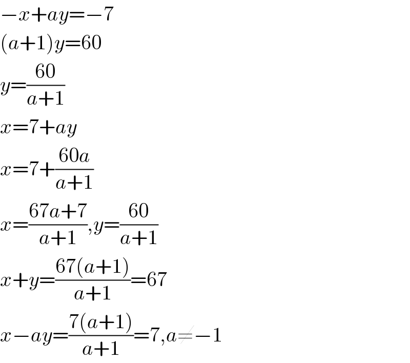 −x+ay=−7  (a+1)y=60  y=((60)/(a+1))  x=7+ay  x=7+((60a)/(a+1))  x=((67a+7)/(a+1)),y=((60)/(a+1))  x+y=((67(a+1))/(a+1))=67  x−ay=((7(a+1))/(a+1))=7,a≠−1  