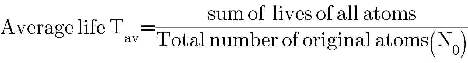 Average life T_(av) =((sum of  lives of all atoms)/(Total number of original atoms(N_0 )))  