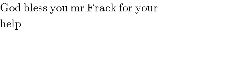 God bless you mr Frack for your   help  