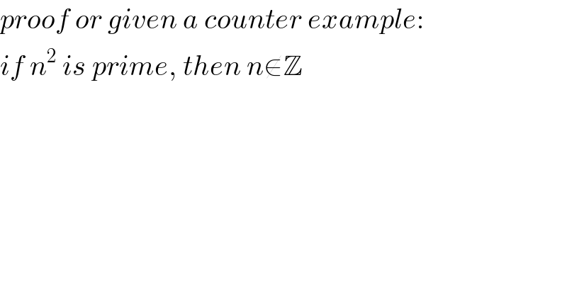 proof or given a counter example:  if n^2  is prime, then n∉Z  