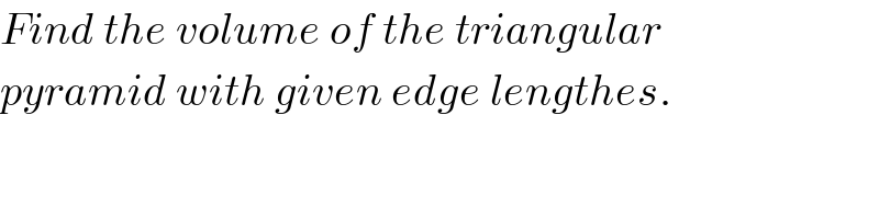 Find the volume of the triangular  pyramid with given edge lengthes.  