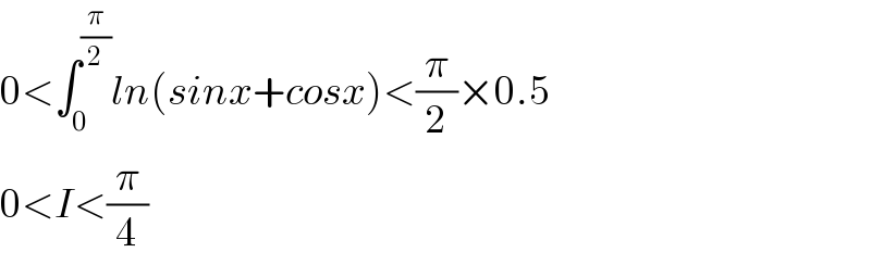 0<∫_0 ^(π/2) ln(sinx+cosx)<(π/2)×0.5  0<I<(π/4)  