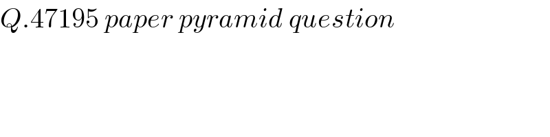 Q.47195 paper pyramid question  