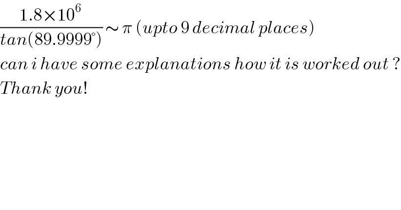 ((1.8×10^6 )/(tan(89.9999°))) ∼ π (upto 9 decimal places)  can i have some explanations how it is worked out ?  Thank you!  