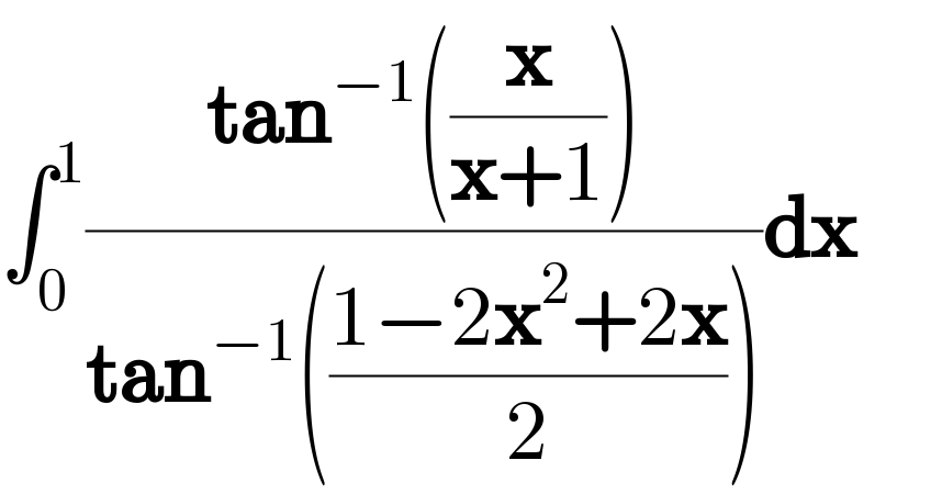 ∫_0 ^1 ((tan^(−1) ((x/(x+1))))/(tan^(−1) (((1−2x^2 +2x)/2))))dx  