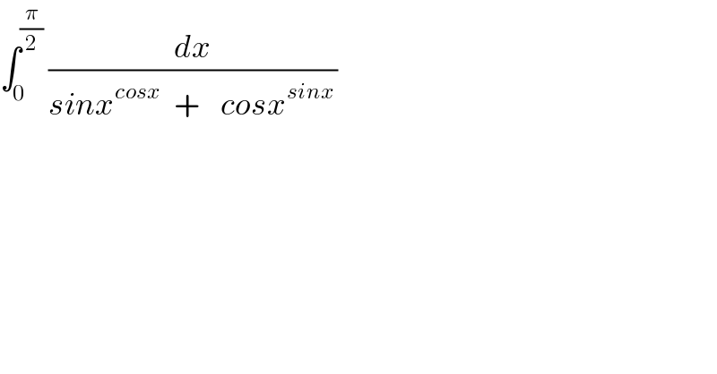 ∫_0 ^(π/2)  (dx/(sinx^(cosx )   +    cosx^(sinx ) ))  