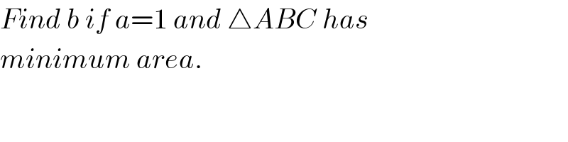 Find b if a=1 and △ABC has  minimum area.  