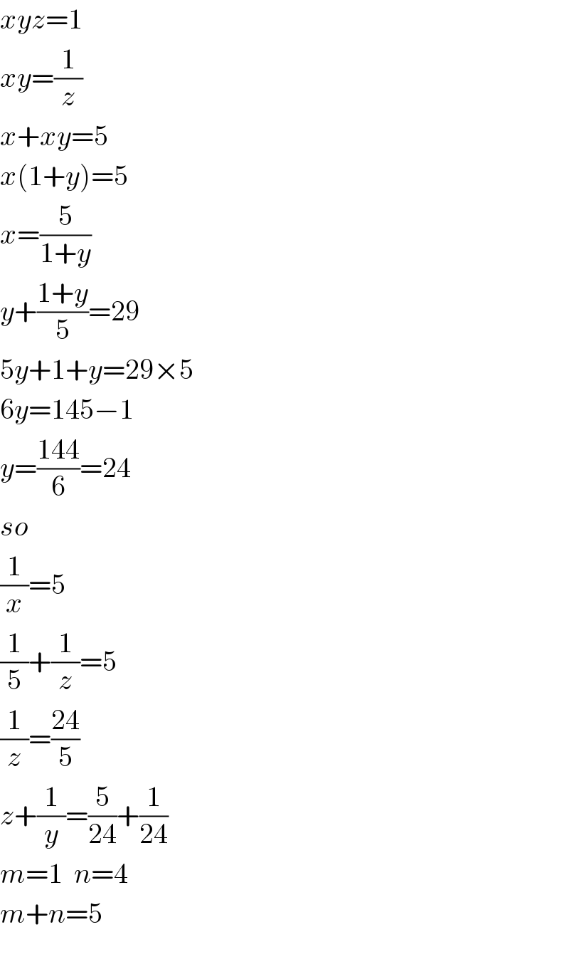 xyz=1  xy=(1/z)  x+xy=5  x(1+y)=5  x=(5/(1+y))  y+((1+y)/5)=29  5y+1+y=29×5  6y=145−1  y=((144)/6)=24  so  (1/x)=5  (1/5)+(1/z)=5  (1/z)=((24)/5)  z+(1/y)=(5/(24))+(1/(24))  m=1  n=4  m+n=5    