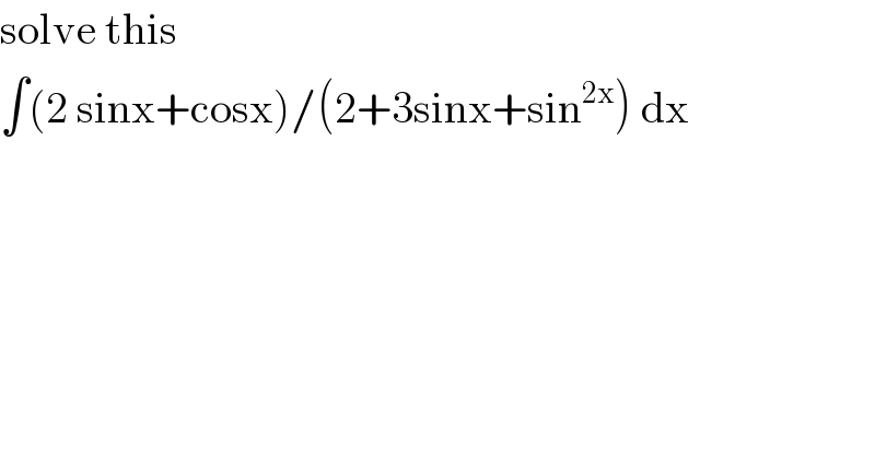 solve this    ∫(2 sinx+cosx)/(2+3sinx+sin^(2x) ) dx  