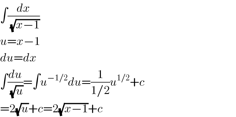 ∫(dx/(√(x−1)))  u=x−1  du=dx  ∫(du/(√u))=∫u^(−1/2) du=(1/(1/2))u^(1/2) +c  =2(√u)+c=2(√(x−1))+c  