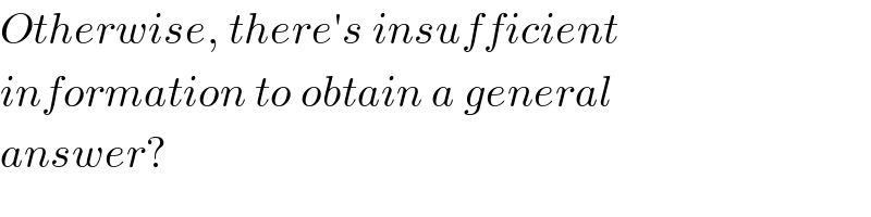 Otherwise, there′s insufficient  information to obtain a general  answer?  