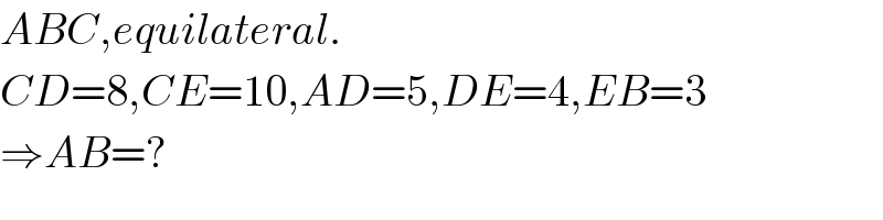 ABC,equilateral.  CD=8,CE=10,AD=5,DE=4,EB=3  ⇒AB=?  