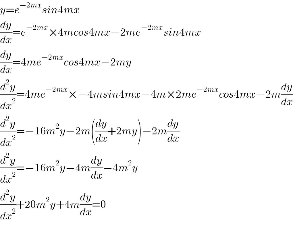 y=e^(−2mx) sin4mx  (dy/dx)=e^(−2mx) ×4mcos4mx−2me^(−2mx) sin4mx  (dy/dx)=4me^(−2mx) cos4mx−2my  (d^2 y/dx^2 )=4me^(−2mx) ×−4msin4mx−4m×2me^(−2mx) cos4mx−2m(dy/dx)  (d^2 y/dx^2 )=−16m^2 y−2m((dy/dx)+2my)−2m(dy/dx)  (d^2 y/dx^2 )=−16m^2 y−4m(dy/dx)−4m^2 y  (d^2 y/dx^2 )+20m^2 y+4m(dy/dx)=0  