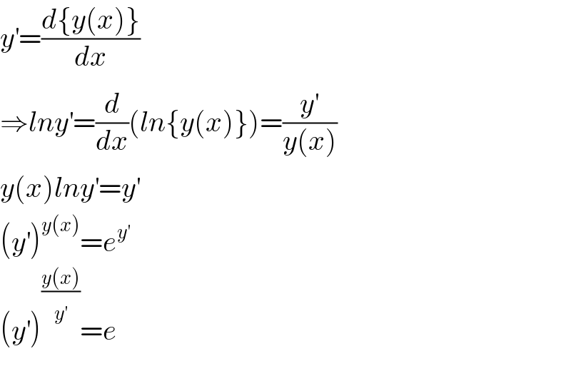 y^′ =((d{y(x)})/dx)  ⇒lny^′ =(d/dx)(ln{y(x)})=(y^′ /(y(x)))  y(x)lny^′ =y^′   (y^′ )^(y(x)) =e^y^′    (y^′ )^((y(x))/y^′ ) =e    