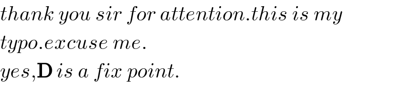 thank you sir for attention.this is my  typo.excuse me.  yes,D is a fix point.  