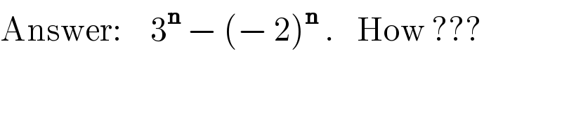 Answer:     3^n  − (− 2)^n  .    How ???  