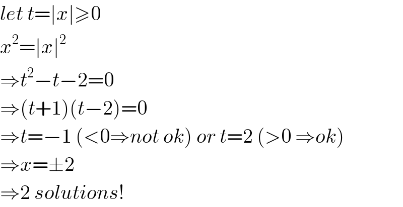 let t=∣x∣≥0  x^2 =∣x∣^2   ⇒t^2 −t−2=0  ⇒(t+1)(t−2)=0  ⇒t=−1 (<0⇒not ok) or t=2 (>0 ⇒ok)  ⇒x=±2  ⇒2 solutions!  