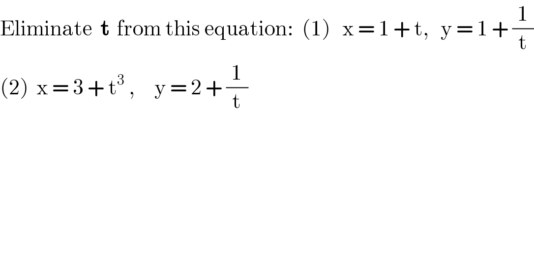 Eliminate  t  from this equation:  (1)   x = 1 + t,   y = 1 + (1/t)  (2)  x = 3 + t^3  ,     y = 2 + (1/t)  