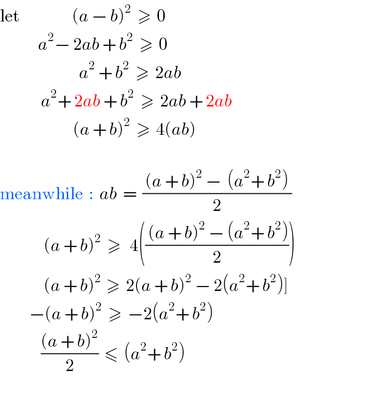 let                  (a − b)^2   ≥  0               a^2 − 2ab + b^2   ≥  0                             a^2  + b^2   ≥  2ab                a^2 + 2ab + b^2   ≥  2ab + 2ab                           (a + b)^2   ≥  4(ab)    meanwhile  :  ab  =  (( (a + b)^2  −  (a^2 + b^2 ) )/2)                 (a + b)^2   ≥   4((( (a + b)^2  − (a^2 + b^2 ))/2))                 (a + b)^(2 )  ≥  2(a + b)^2  − 2(a^2 + b^2 )]            −(a + b)^2   ≥  −2(a^2 + b^2 )                (((a + b)^2 )/2)  ≤  (a^2 + b^2 )    