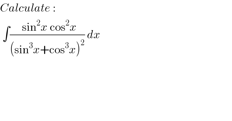 Calculate :   ∫((  sin^2 x cos^2 x)/((sin^3 x+cos^3 x)^2 )) dx  