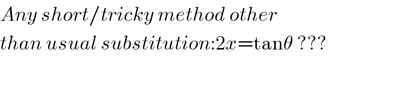 Any short/tricky method other  than usual substitution:2x=tanθ ???  