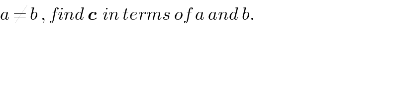 a ≠ b , find c  in terms of a and b.  