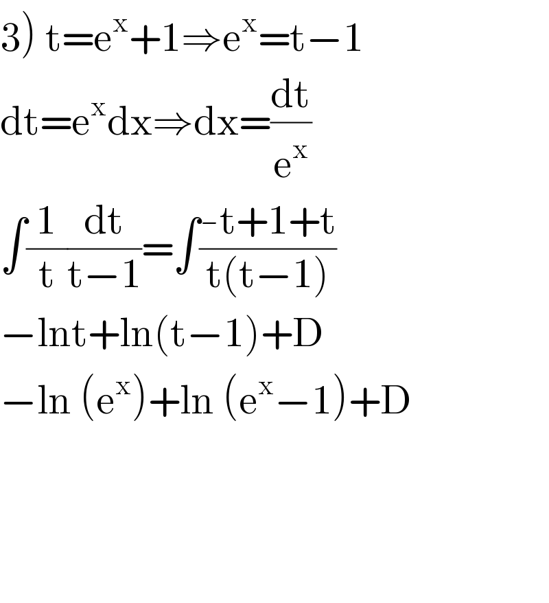 3) t=e^x +1⇒e^x =t−1  dt=e^x dx⇒dx=(dt/e^x )  ∫(1/t)(dt/(t−1))=∫((-t+1+t)/(t(t−1)))  −lnt+ln(t−1)+D  −ln (e^x )+ln (e^x −1)+D        