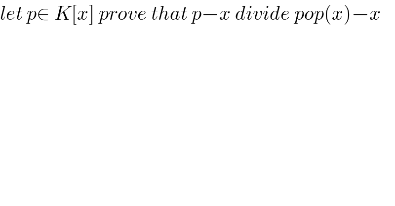 let p∈ K[x] prove that p−x divide pop(x)−x  