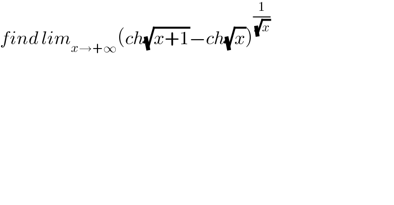find lim_(x→+∞) (ch(√(x+1))−ch(√x))^(1/(√x))   