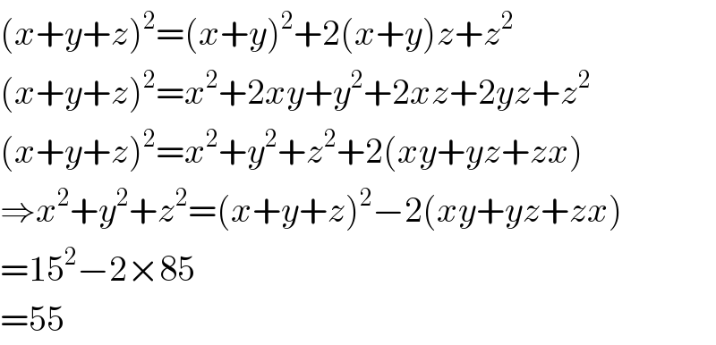 (x+y+z)^2 =(x+y)^2 +2(x+y)z+z^2   (x+y+z)^2 =x^2 +2xy+y^2 +2xz+2yz+z^2   (x+y+z)^2 =x^2 +y^2 +z^2 +2(xy+yz+zx)  ⇒x^2 +y^2 +z^2 =(x+y+z)^2 −2(xy+yz+zx)  =15^2 −2×85  =55  