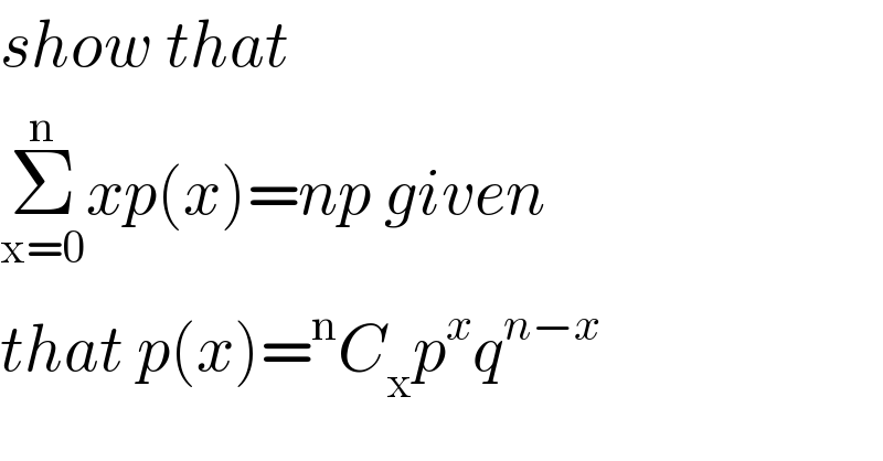 show that  Σ_(x=0) ^n xp(x)=np given   that p(x)=^n C_x p^x q^(n−x)   