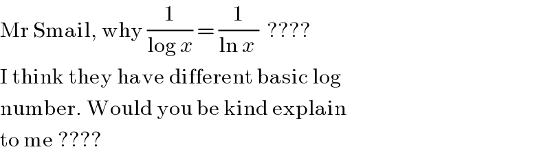 Mr Smail, why (1/(log x)) = (1/(ln x ))  ????  I think they have different basic log   number. Would you be kind explain  to me ????  