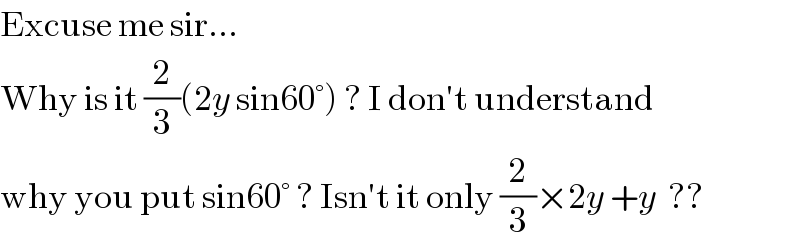 Excuse me sir...  Why is it (2/3)(2y sin60°) ? I don′t understand  why you put sin60° ? Isn′t it only (2/3)×2y +y  ??  