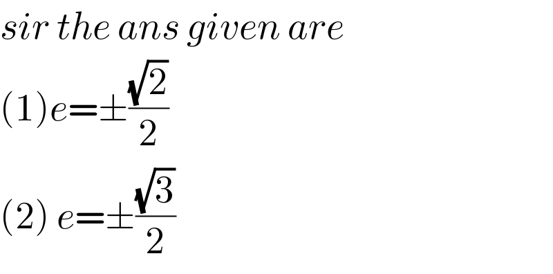 sir the ans given are  (1)e=±((√2)/2)  (2) e=±((√3)/2)  