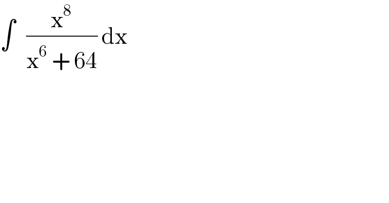 ∫   (x^8 /(x^6  + 64)) dx  