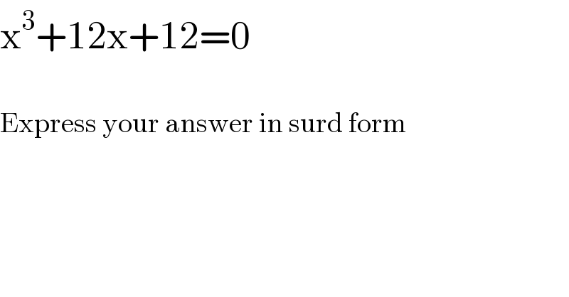 x^3 +12x+12=0    Express your answer in surd form    