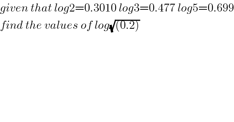 given that log2=0.3010 log3=0.477 log5=0.699  find the values of log(√((0.2)))    