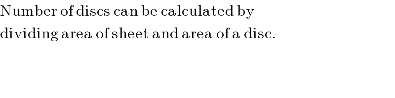 Number of discs can be calculated by  dividing area of sheet and area of a disc.   