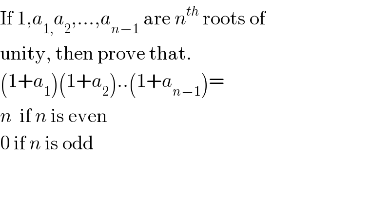 If 1,a_(1,) a_2 ,...,a_(n−1)  are n^(th)  roots of  unity, then prove that.  (1+a_1 )(1+a_2 )..(1+a_(n−1) )=  n  if n is even  0 if n is odd  