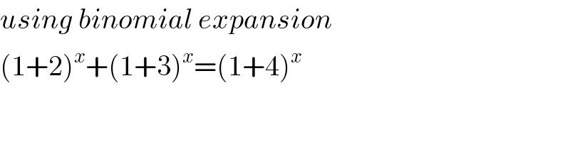 using binomial expansion   (1+2)^x +(1+3)^x =(1+4)^x   