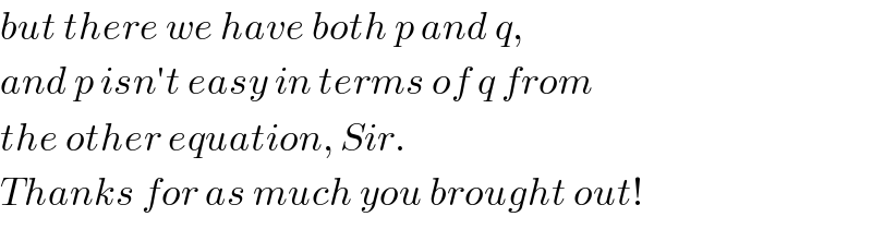 but there we have both p and q,  and p isn′t easy in terms of q from  the other equation, Sir.  Thanks for as much you brought out!  