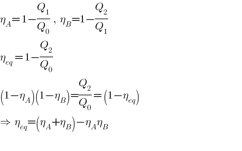 η_A = 1−(Q_1 /Q_0 )  ,  η_B =1−(Q_2 /Q_1 )  η_(eq)  = 1−(Q_2 /Q_0 )  (1−η_A )(1−η_B )=(Q_2 /Q_0 ) = (1−η_(eq) )  ⇒  η_(eq) =(η_A +η_B )−η_A η_B     