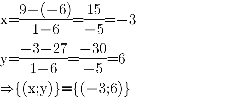 x=((9−(−6))/(1−6))=((15)/(−5))=−3  y=((−3−27)/(1−6))=((−30)/(−5))=6  ⇒{(x;y)}={(−3;6)}  