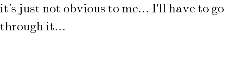 it′s just not obvious to me... I′ll have to go  through it...  