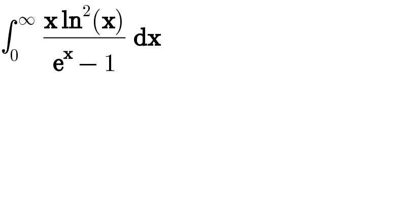 ∫_0 ^( ∞)   ((x ln^2 (x))/(e^x  − 1))  dx     