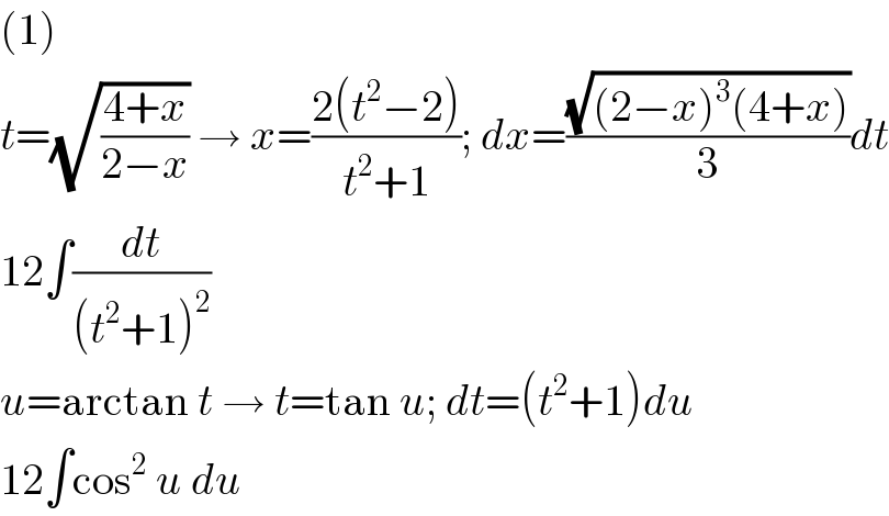 (1)  t=(√((4+x)/(2−x))) → x=((2(t^2 −2))/(t^2 +1)); dx=((√((2−x)^3 (4+x)))/3)dt  12∫(dt/((t^2 +1)^2 ))  u=arctan t → t=tan u; dt=(t^2 +1)du  12∫cos^2  u du  