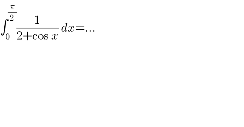 ∫_0 ^(π/2) (1/(2+cos x)) dx=...  