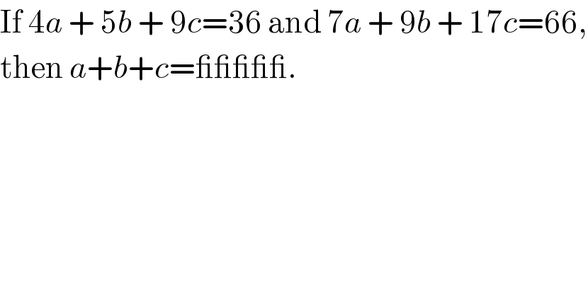 If 4a + 5b + 9c=36 and 7a + 9b + 17c=66,  then a+b+c=_____.  