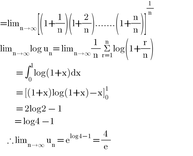 =lim_(n→∞) [(1+(1/n))(l+(2/n)).......(1+(n/n))]^(1/n)   lim_(n→∞) log u_n = lim_(n→∞) (1/n) Σ_(r=1) ^n log(1+(r/n))             = ∫_0 ^1 log(1+x)dx             = [(1+x)log(1+x)−x]_0 ^1              = 2log2 − 1            = log4 −1       ∴ lim_(n→∞)  u_n  = e^(log4−1)  = (4/e)  
